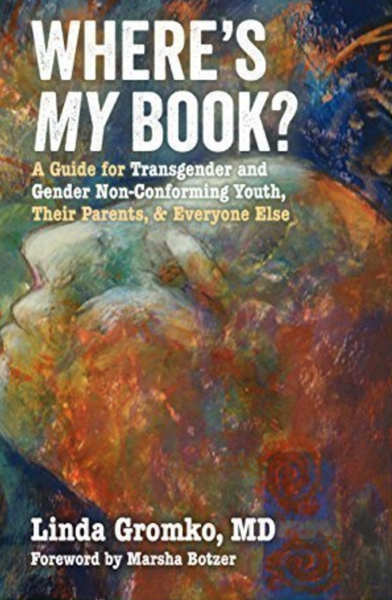 Where's MY Book? A Guide for Transgender and Gender Non-Conforming Youth, Their Parents, & Everyone Else by Linda Gromko